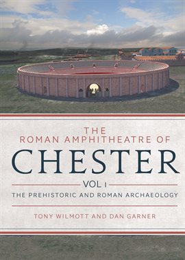 Cover image for The Roman Amphitheatre of Chester, Volume 1