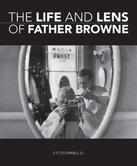 Cover image for The Life and Lens Of Father Browne