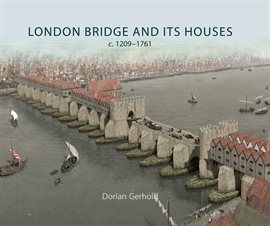 Cover image for London Bridge and its Houses, c. 1209-1761