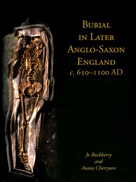 Cover image for Burial in Later Anglo-Saxon England, c.650-1100 AD