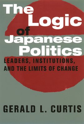 Cover image for The Logic of Japanese Politics