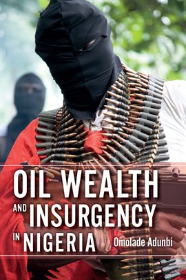 Cover image for Oil Wealth and Insurgency in Nigeria