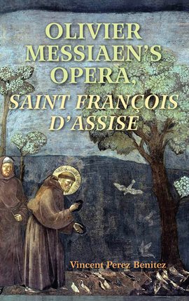 Cover image for Olivier Messiaen's Opera,  <I>Saint Francois d'Assise</I>