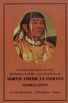 Cover image for Letters and Notes on the Manners, Customs, and Conditions of the North American Indians, Volume I