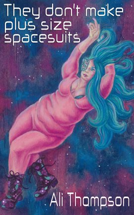 Cover image for They Don’t Make Plus Size Spacesuits