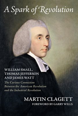 Cover image for A Spark of Revolution: William Small, Thomas Jefferson and James Watt