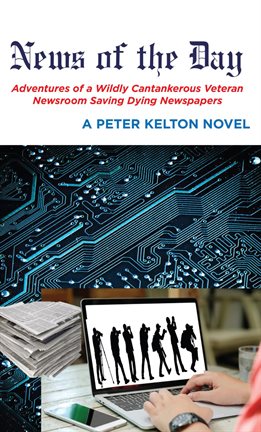 Imagen de portada para News of the Day Adventures of a Wildly Cantankerous Veteran Newsroom Saving Dying Newspapers