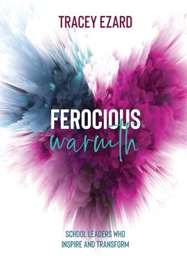 Cover image for Ferocious Warmth - School Leaders Who Inspire and Transform
