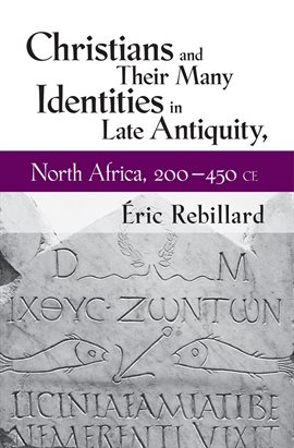 Cover image for Christians and Their Many Identities in Late Antiquity, North Africa, 200-450 CE