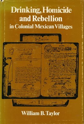 Cover image for Drinking, Homicide, and Rebellion in Colonial Mexican Villages
