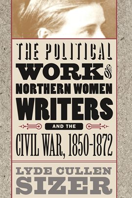 Cover image for The Political Work of Northern Women Writers and the Civil War, 1850-1872