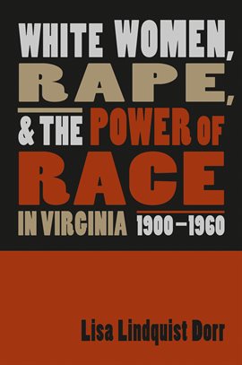 Cover image for White Women, Rape, and the Power of Race in Virginia, 1900-1960