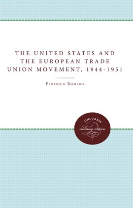 Cover image for The United States and the European Trade Union Movement, 1944-1951