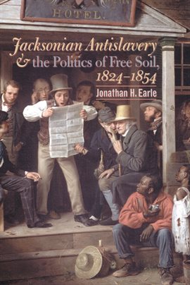 Cover image for Jacksonian Antislavery and the Politics of Free Soil, 1824-1854