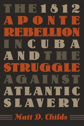 Imagen de portada para The 1812 Aponte Rebellion in Cuba and the Struggle Against Atlantic Slavery