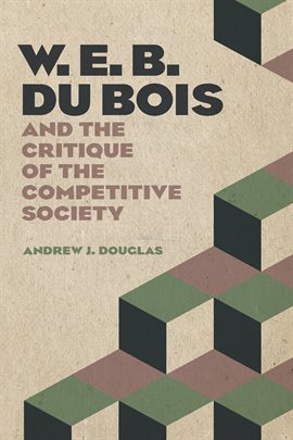 Cover image for W. E. B. Du Bois and the Critique of the Competitive Society
