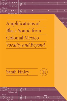 Cover image for Amplifications of Black Sound From Colonial Mexico