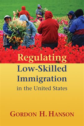 Cover image for Regulating Low-Skilled Immigration in the United States