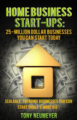 Cover image for Home Business Start-Ups: 25 - Million Dollar Businesses You Can Start Today