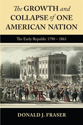 Imagen de portada para The Growth and Collapse of One American Nation: The Early Republic 1790 - 1861
