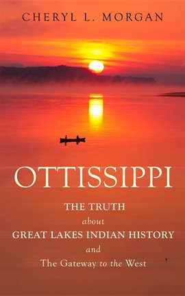 Imagen de portada para Ottissippi the Truth about Great Lakes Indian History and the Gateway to the West