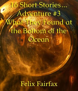 16 Short Stories… Adventure #3 What They Found at the Bottom of the Ocean