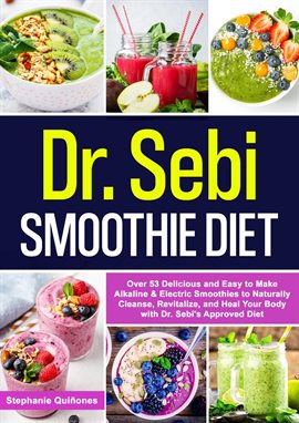 Cover image for Dr. Sebi Smoothie Diet: 53 Delicious and Easy to Make Alkaline & Electric Smoothies to Natura...