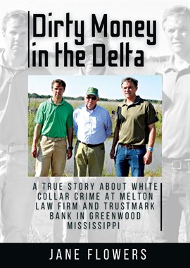 Cover image for Dirty Money in the Delta: A True Story About White Collar Crime at Melton Law Firm and Trustmark