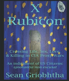 Cover image for X Rubicon: Crossing Life, Sex, Love, & Killing in CIA Proxy Wars