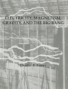 Cover image for Electricity, Magnetism, Gravity & the Big Bang