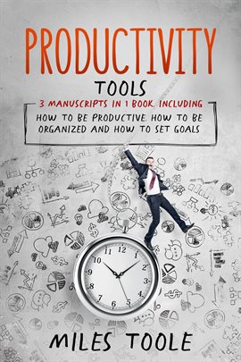 Imagen de portada para Productivity Tools: 3-In-1 Guide to Master Productivity Hacks, Productivity Plan, How to Be Producti