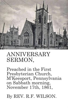Cover image for Anniversary Sermon, Preached in the First Presbyterian Church, McKeesport, Pennsylvania on Sabbath M