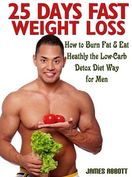 Imagen de portada para 25 Days Fast Weight Loss How to Burn Fat & Eat Healthy the Low-Carb Detox Diet Way for Men
