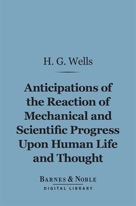 Cover image for Anticipations of the Reaction of Mechanical and Scientific Progress Upon Human Life and Thought