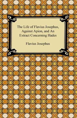 The Life of Flavius Josephus, Against Apion, and An Extract