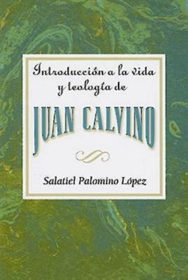 Cover image for Introduccin a la vida y teologa de Juan Calvino AETH
