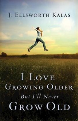 Cover image for I Love Growing Older, But I'll Never Grow Old