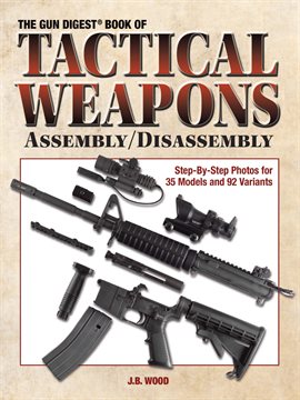 Cover image for The Gun Digest Book of Tactical Weapons Assembly/Disassembly