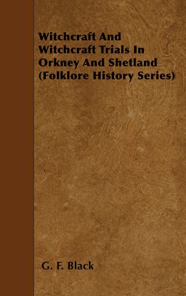 Witchcraft and Witchcraft Trials In Orkney and Shetland Witchcraft and Witchcraft Trials In Orkney and Shetland