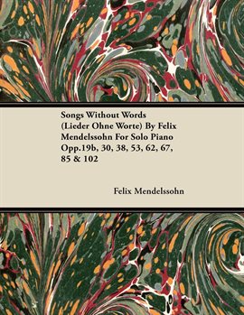 Imagen de portada para Songs Without Words (Lieder Ohne Worte) by Felix Mendelssohn for Solo Piano Opp.19b, 30, 38, 53, 62,