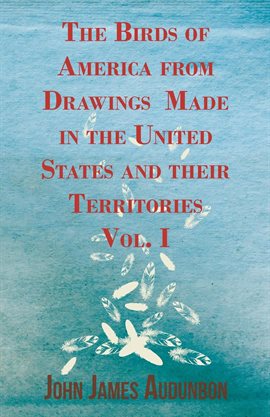 Imagen de portada para The Birds of America from Drawings Made in the United States and their Territories  Vol. I