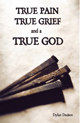 Cover image for True Pain, True Grief, and a True God