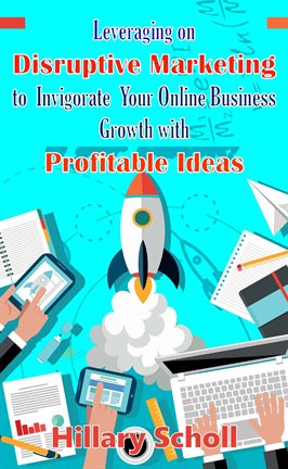 Cover image for Leveraging On Disruptive Marketing To Invigorate Your Online Business Growth With Profitable Ideas