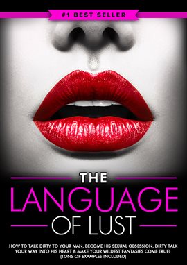 Cover image for Dirty Talk: The Language of Lust - How to Talk Dirty to Your Man, Become His Sexual Obsession, Di...