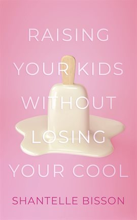 Cover image for Raising Your Kids Without Losing Your Cool