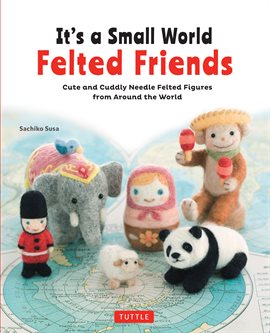 Cover image for It's a Small World Felted Friends