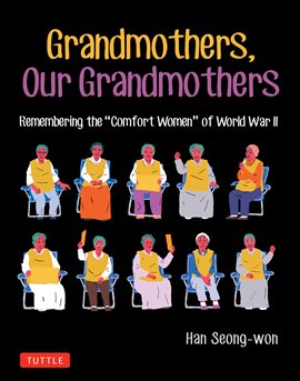 Cover image for Grandmothers, Our Grandmothers: Remembering the "Comfort Women" of World War II