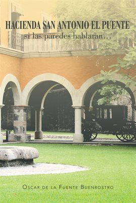 Cover image for Hacienda San Antonio El Puente Si Las Paredes Hablaran...