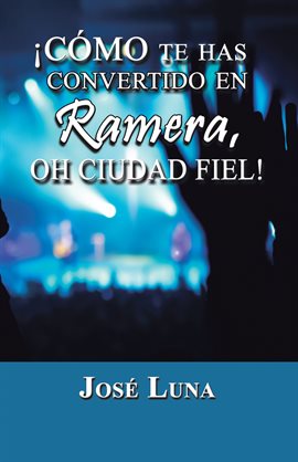 Imagen de portada para ¡Cómo Te Has Convertido En Ramera, Oh Ciudad Fiel!
