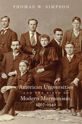 Cover image for American Universities and the Birth of Modern Mormonism, 1867–1940